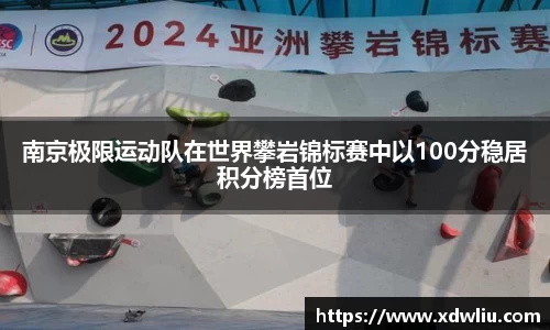 南京极限运动队在世界攀岩锦标赛中以100分稳居积分榜首位